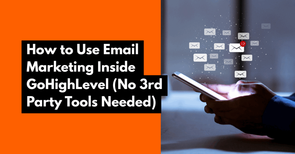 How to Use Email Marketing Inside GoHighLevel (No 3rd Party Tools Needed)