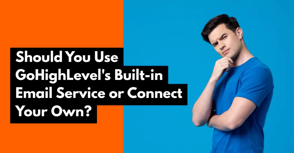 Should You Use GoHighLevel's Built-in Email Service or Connect Your Own?