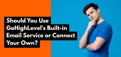 Should You Use GoHighLevel's Built-in Email Service or Connect Your Own?