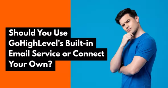 Should You Use GoHighLevel's Built-in Email Service or Connect Your Own?