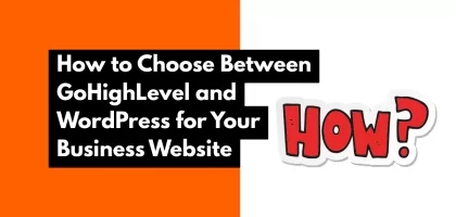 How to Choose Between GoHighLevel and WordPress for Your Business Website