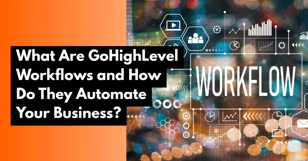 What Are GoHighLevel Workflows and How Do They Automate Your Business?