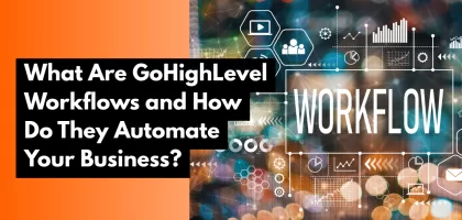 What Are GoHighLevel Workflows and How Do They Automate Your Business?