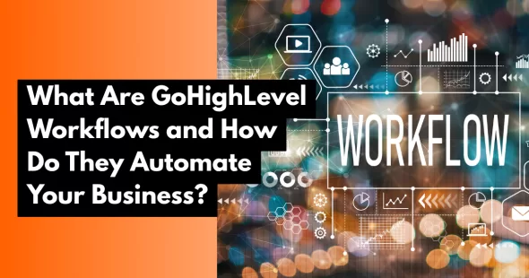 What Are GoHighLevel Workflows and How Do They Automate Your Business?