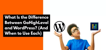 What Is the Difference Between GoHighLevel and WordPress? (And When to Use Each)